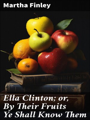 cover image of Ella Clinton; or, by Their Fruits Ye Shall Know Them